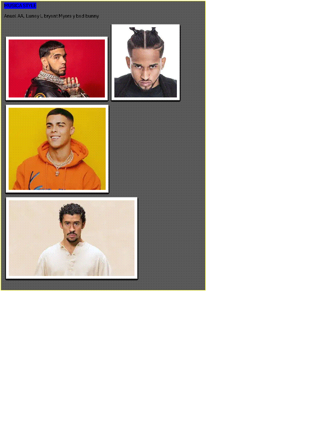 Cuadro de texto: MUSICA STYLE
Anuel AA, Lunay l, bryant Myers y bad bunny
    
